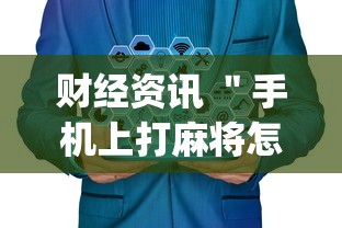 财经资讯 ＂手机上打麻将怎么才能赢	”开挂神器{透视辅助}全揭秘
