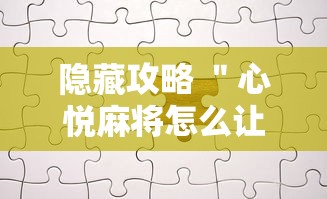 隐藏攻略 ＂心悦麻将怎么让牌变好	”真实开挂技巧分享