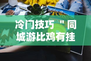 冷门技巧 ＂同城游比鸡有挂吗”分享用挂教程