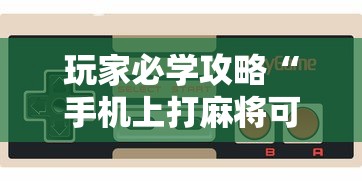 玩家必学攻略“手机上打麻将可以开挂吗”真实开挂技巧分享