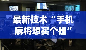 最新技术“手机麻将想买个挂	”(确实有挂)
