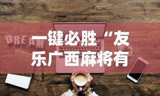一键必胜“友乐广西麻将有规律吗”原来可以开挂
