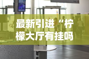 最新引进“柠檬大厅有挂吗	”(详细透视教程)-