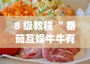 8 级教程 "番茄互娱牛牛有挂吗(真的有挂) 8 级教程 "番茄互娱牛牛有挂吗(真的有挂)