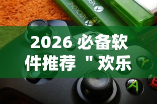 2026 必备软件推荐 ＂欢乐游戏城内置作弊菜单最新版本更新内容”有挂详细开挂教程